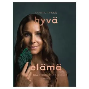 Karita Tykkä: Hyvä Elämä - Ravintoa Keholle