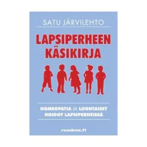 Satu Järvilehto: Lapsiperheen Käsikirja - Homeopatia ja luontaiset hoidot lapsiperheissä
